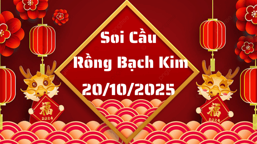 Soi cầu 666 rồng bạch kim ngày 20/10/2025