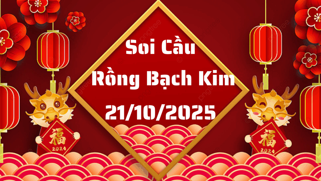 Soi cầu 666 rồng bạch kim ngày 21/10/2025
