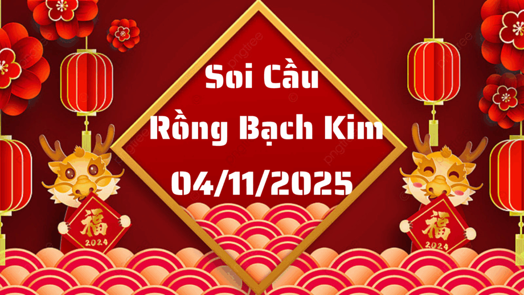 Soi cầu 666 rồng bạch kim ngày 04/11/2025
